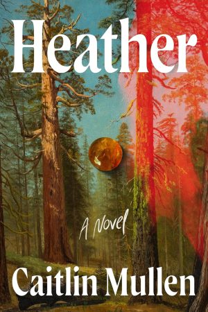 Heather: A Novel by Caitlin Mullen